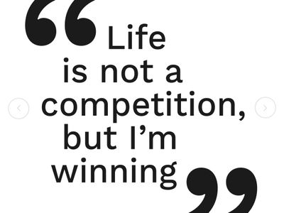 Life Is Not a Competition, But I'm Winning