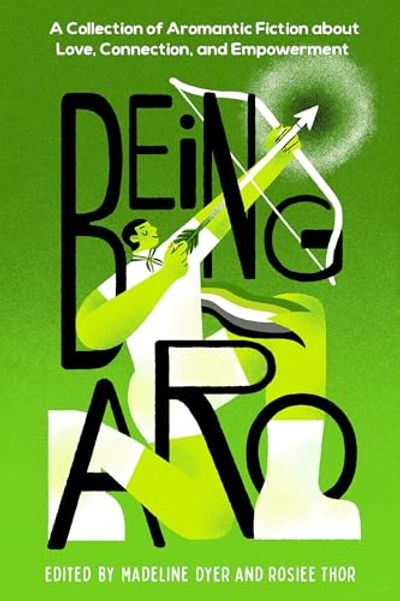 Being Aro: A Collection of Aromantic Fiction about Love, Connection, and Empowerment