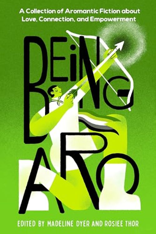 Being Aro: A Collection of Aromantic Fiction about Love, Connection, and Empowerment