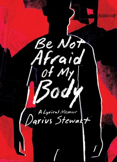Be Not Afraid of My Body: A Lyrical Memoir