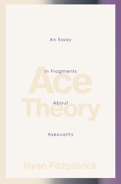 Ace Theory: An Essay in Fragments About Asexuality