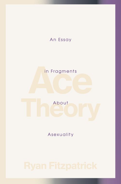 Ace Theory: An Essay in Fragments About Asexuality